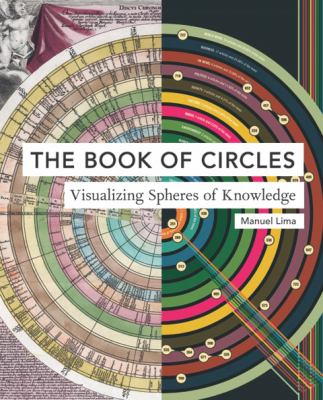 The Book of Circles: Visualizing Spheres of Knowledge : (with over 300 Beautiful Circular Artworks, Infographics and Illustrations from Across History)