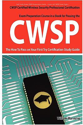 CWSP Certified Wireless Security Professional Certification Exam Preparation Course in a Book for Passing the CWSP Certified Wireless Security Professional Exam - the How to Pass on Your First Try Certification Study Guide