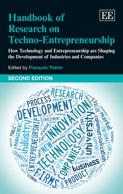 Handbook of Research on Techno-Entrepreneurship, Second Edition : How Technology and Entrepreneurship Are Shaping the Development of Industries and Companies