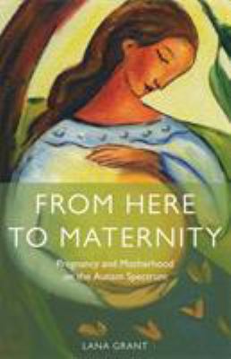 From Here to Maternity : Pregnancy and Motherhood on the Autism Spectrum