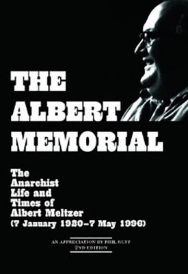 The Albert Memorial : The Anarchist Life and Times of Albert Meltzer (7 January 1920-7 May 1996)