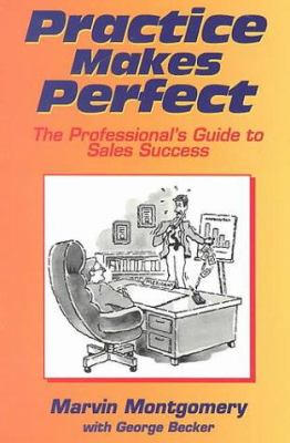 Practice Makes Perfect : The Professional's Guide to Sales Success
