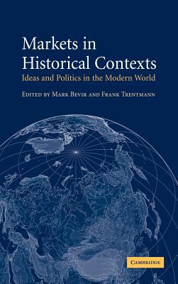 Markets in Historical Contexts : Ideas and Politics in the Modern World