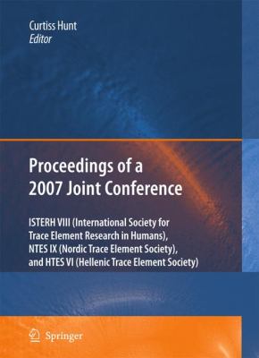 Proceedings of the VIIIth Conference of the International Society for Trace Element Research in Humans (ISTERH), the IXth Conference of the Nordic Trace Element Society (NTES), and the VIth Conference of the Hellenic Trace Element Society (HTES) 2007