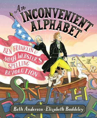 An Inconvenient Alphabet : Ben Franklin and Noah Webster's Spelling Revolution