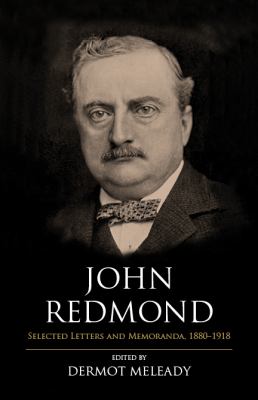 John Redmond : Selected Letters and Memoranda, 1880-1918