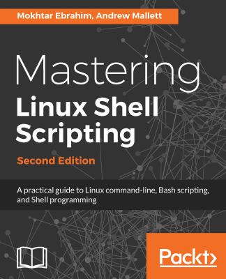 Mastering Linux Shell Scripting, : A Practical Guide to Linux Command-Line, Bash Scripting, and Shell Programming, 2nd Edition
