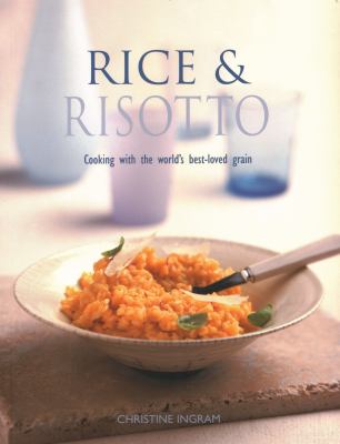 Rice and Risotto : Cooking with the World's Best-Loved Grain
