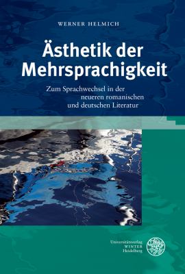 Asthetik der Mehrsprachigkeit : Zum Sprachwechsel in der Neueren Romanischen und Deutschen Literatur