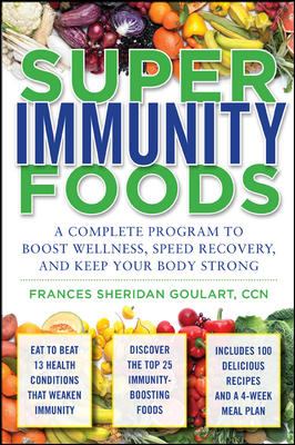 Super Immunity Foods: a Complete Program to Boost Wellness, Speed Recovery, and Keep Your Body Strong