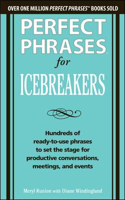 Perfect Phrases for Icebreakers: Hundreds of Ready-To-Use Phrases to Set the Stage for Productive Conversations, Meetings, and Events