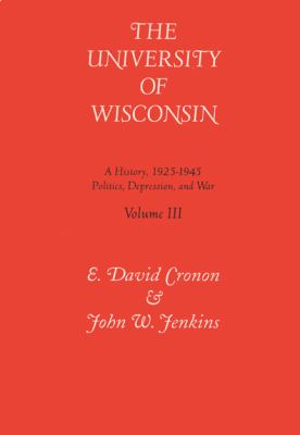 The University of Wisconsin Vol. III : A History - Politics, Depression, and War, 1925-1945