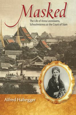 Masked : The Life of Anna Leonowens, Schoolmistress at the Court of Siam
