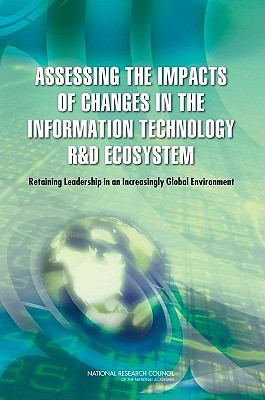 Assessing the Impacts of Changes in the Information Technology R and D Ecosystem : Retaining Leadership in an Increasingly Global Environment