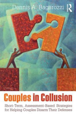 Couples in Collusion : Short-Term, Assessment-Based Strategies for Helping Couples Disarm Their Defenses