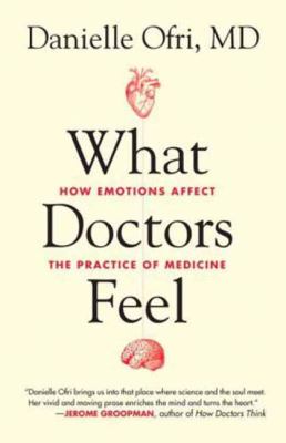 What Doctors Feel : How Emotions Affect the Practice of Medicine