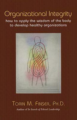 Organizational Integrity : How to Apply the Wisdom of the Body to Develop Healthy Organizations