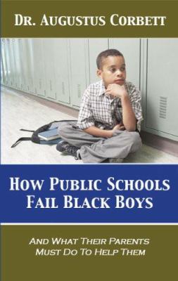 How Public Schools Fail Black Boys : And What Their Parents Must Do to Help Them