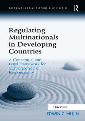 Regulating Multinationals in Developing Countries : A Conceptual and Legal Framework for Corporate Social Responsibility