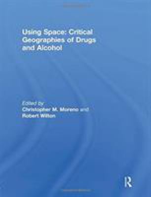 Using Space: Critical Geographies of Drugs and Alcohol