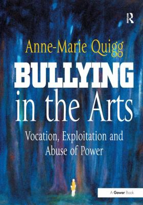 Bullying in the Arts : Vocation, Exploitation and Abuse of Power