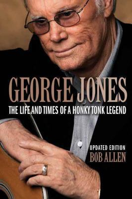 George Jones : The Life and Times of a Honky Tonk Legend: Updated Edition