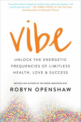 Vibe : Unlock the Energetic Frequencies of Limitless Health, Love and Success
