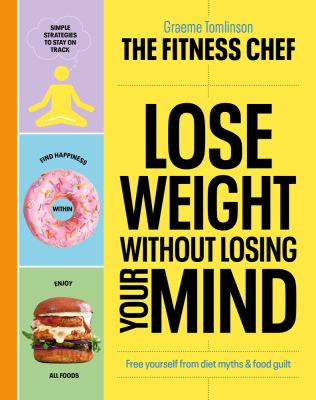 The Fitness Chef - Lose Weight Without Losing Your Mind : Free Yourself from Diet Myths and Food Guilt
