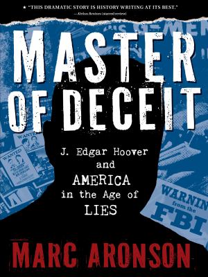 Master of Deceit : J. Edgar Hoover and America in the Age of Lies