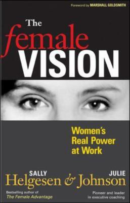 The Female Vision : Women's Real Power at Work