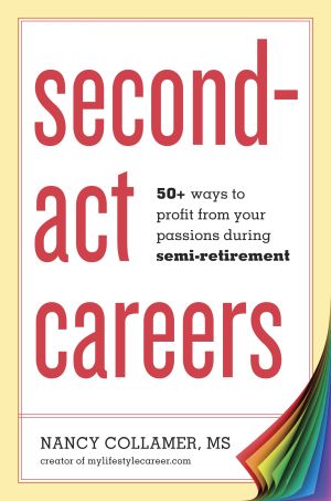 Second-Act Careers : 50+ Ways to Profit from Your Passions During Semi-Retirement
