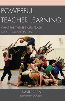 Powerful Teacher Learning : What the Theatre Arts Teach about Collaboration