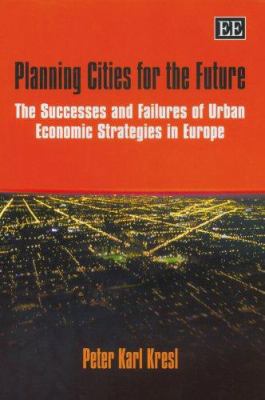 Planning Cities for the Future : The Successes and Failures of Urban Economic Strategies in Europe