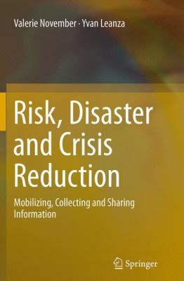 Risk, Disaster and Crisis Reduction : Mobilizing, Collecting and Sharing Information