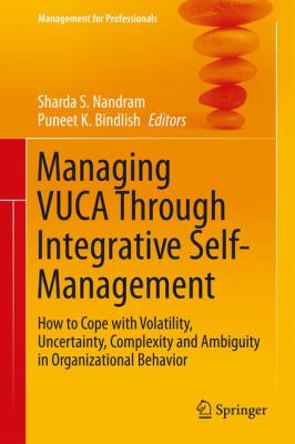Managing VUCA Through Integrative Self-Management : How to Cope with Volatility, Uncertainty, Complexity and Ambiguity in Organizational Behavior