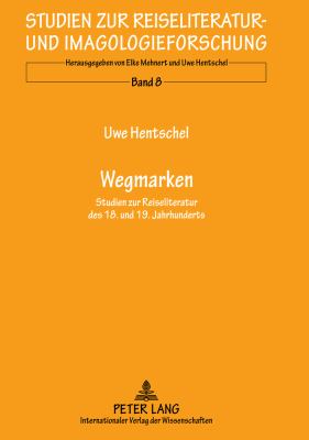 Wegmarken : Studien Zur Reiseliteratur des 18. und 19. Jahrhunderts