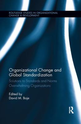 Organizational Change and Global Standardization : Solutions to Standards and Norms Overwhelming Organizations