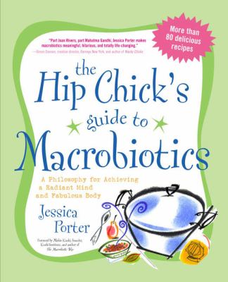 The Hip Chick's Guide to Macrobiotics : A Philosophy for Achieving a Radiant Mind and a Fabulous Body