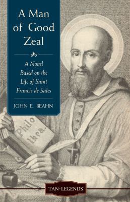 A Man of Good Zeal : A Novel Based on the Life of Saint Francis de Sales