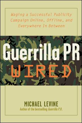 Guerrilla PR Wired : Waging a Successful Publicity Campaign Online, Offline, and Everywhere in Between