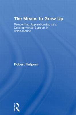 The Means to Grow Up : Reinventing Apprenticeship as a Developmental Support in Adolescence