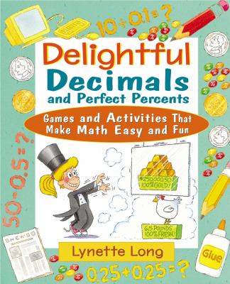 Delightful Decimals and Perfect Percents : Games and Activities That Make Math Easy and Fun