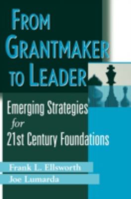 From Grantmaker to Leader : Emerging Strategies for Twenty-First Century Foundations