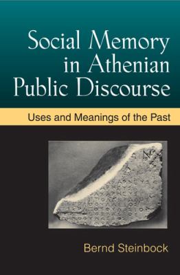 Social Memory in Athenian Public Discourse : Uses and Meanings of the Past