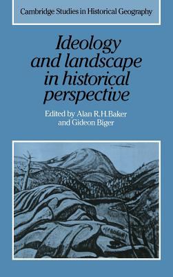 Ideology and Landscape in Historical Perspective : Essays on the Meanings of Some Places in the Past