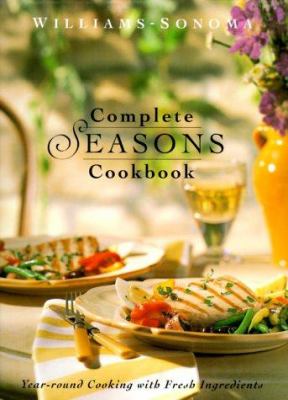 The Complete Seasons Cookbook : Year-Round Cooking with Fresh Ingredients