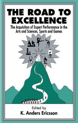 The Road to Excellence : The Acquisition of Expert Performance in the Arts and Sciences, Sports, and Games
