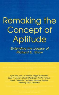 Remaking the Concept of Aptitude : Extending the Legacy of Richard E. Snow