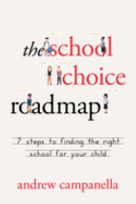 The School Choice Roadmap : 7 Steps to Finding the Right School for Your Child