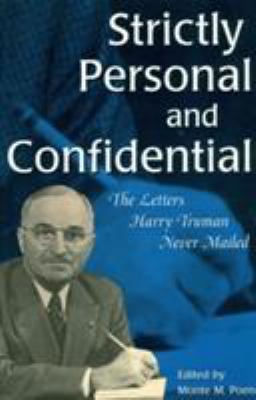 Strictly Personal and Confidential : The Letters Harry Truman Never Mailed